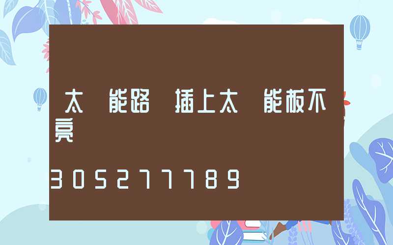 太陽能路燈插上太陽能板不亮