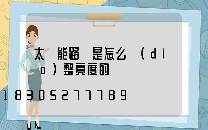 太陽能路燈是怎么調(diào)整亮度的