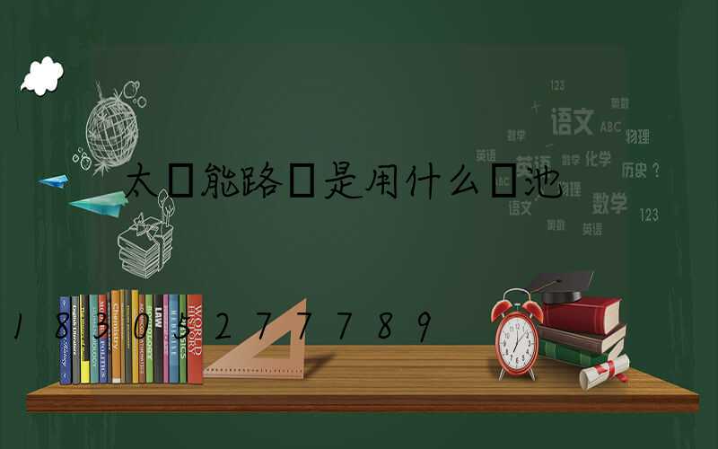 太陽能路燈是用什么電池