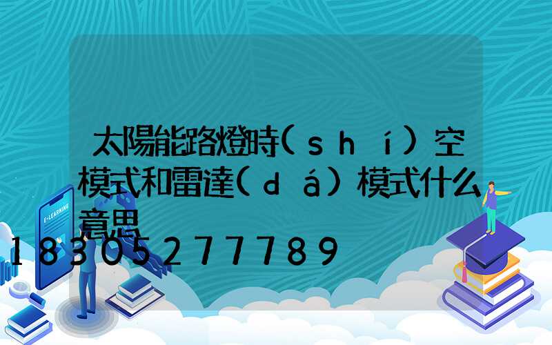 太陽能路燈時(shí)空模式和雷達(dá)模式什么意思