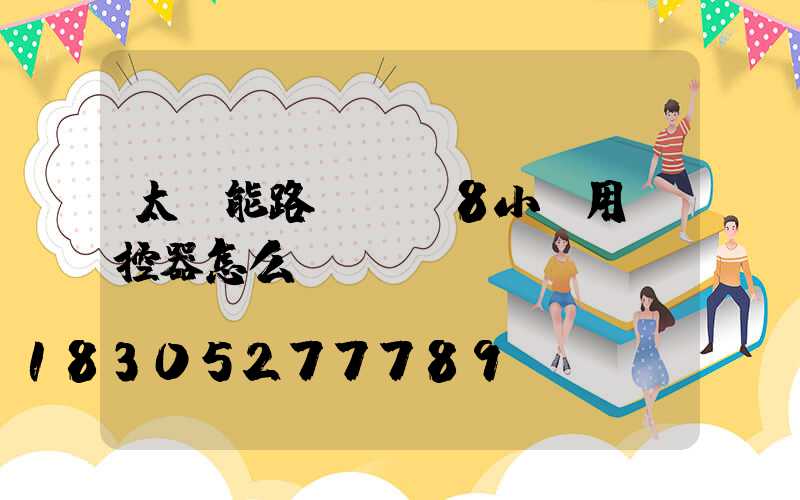 太陽能路燈時間8小時用遙控器怎么調(diào)