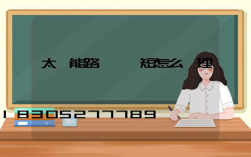 太陽能路燈時間短怎么處理