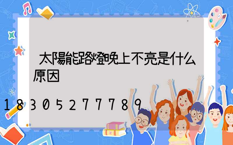 太陽能路燈晚上不亮是什么原因