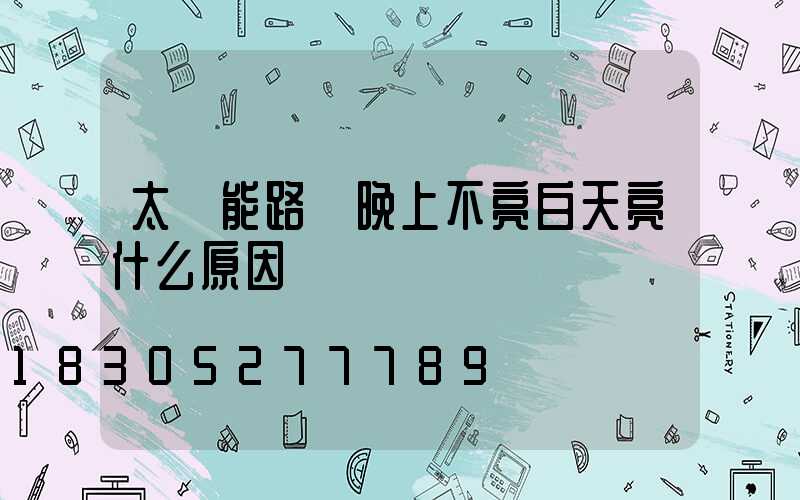 太陽能路燈晚上不亮白天亮什么原因