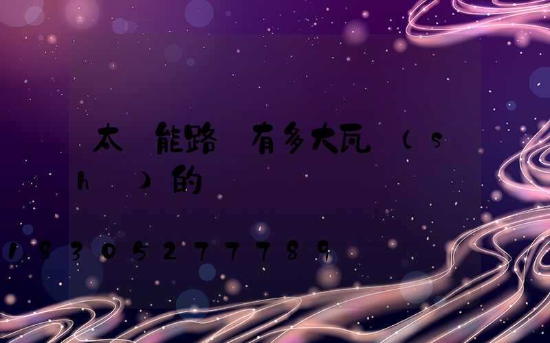 太陽能路燈有多大瓦數(shù)的