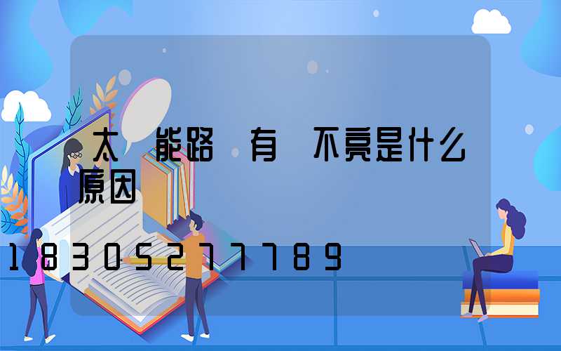 太陽能路燈有電不亮是什么原因