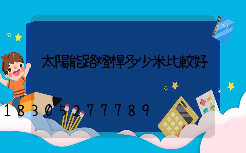 太陽能路燈桿多少米比較好