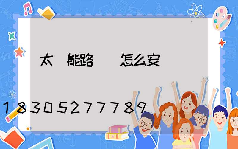 太陽能路燈桿怎么安裝