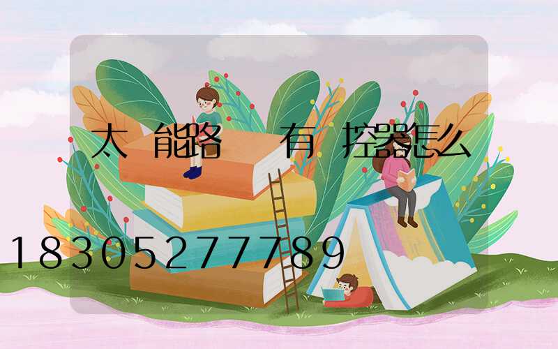 太陽能路燈沒有遙控器怎么辦