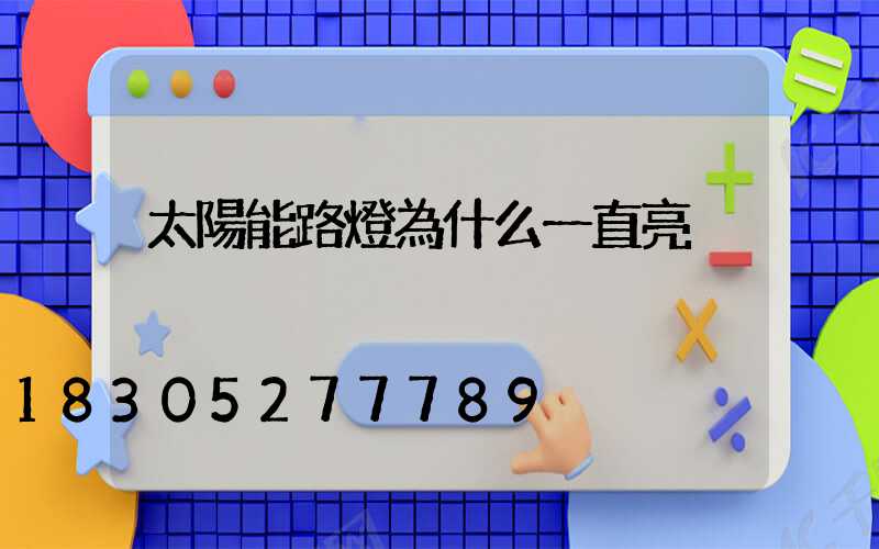 太陽能路燈為什么一直亮