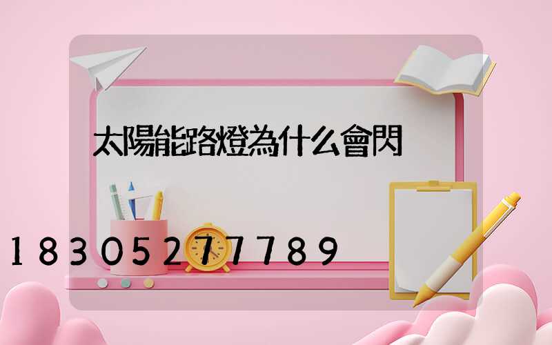 太陽能路燈為什么會閃