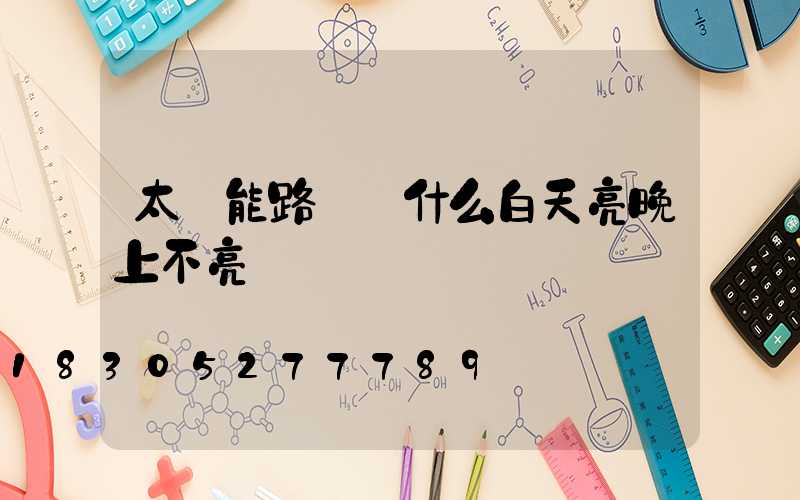 太陽能路燈為什么白天亮晚上不亮