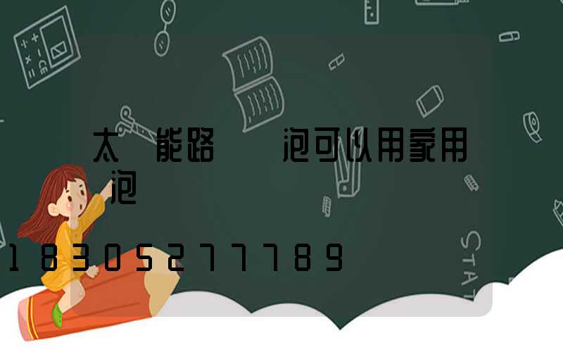 太陽能路燈燈泡可以用家用燈泡嗎
