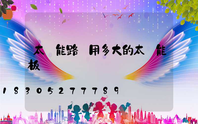 太陽能路燈用多大的太陽能板