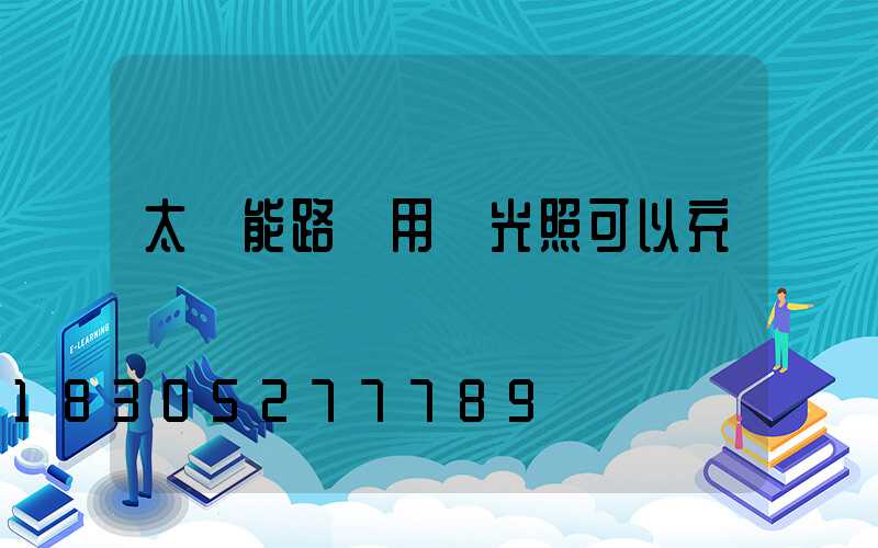 太陽能路燈用燈光照可以充電嗎