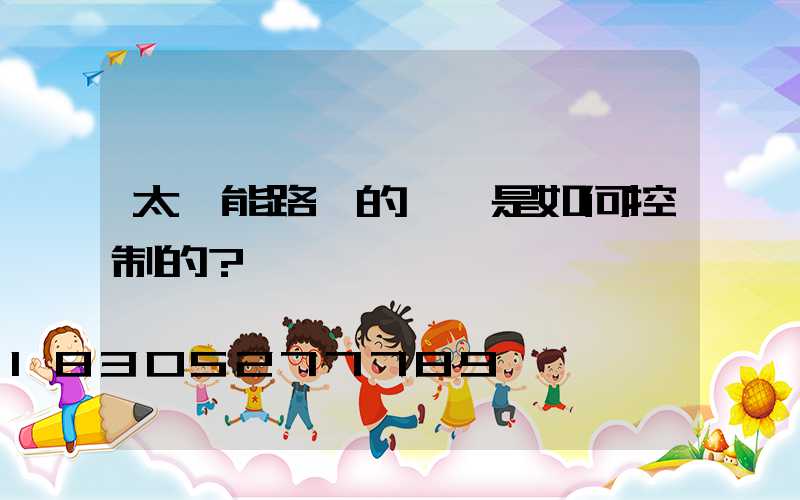 太陽能路燈的開關是如何控制的？