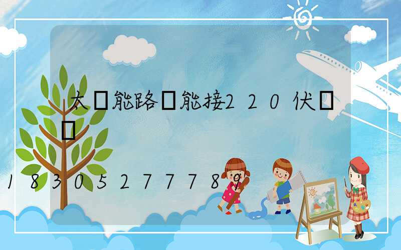 太陽能路燈能接220伏電嗎