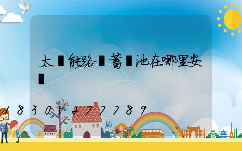 太陽能路燈蓄電池在哪里安裝