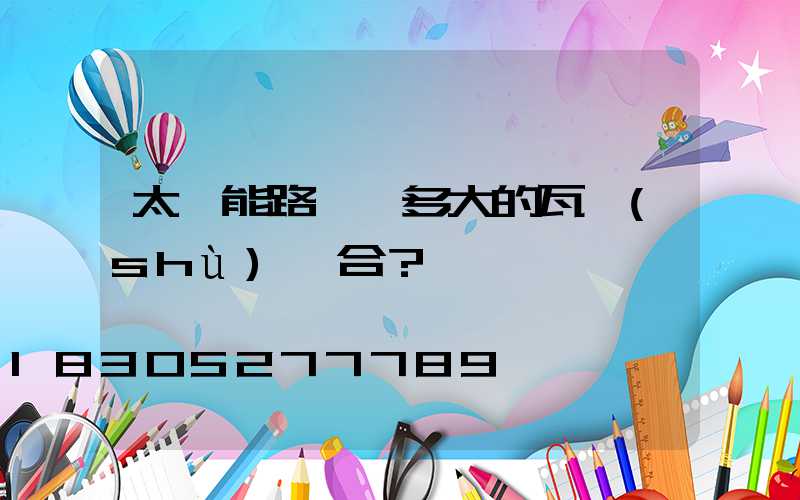 太陽能路燈裝多大的瓦數(shù)適合？
