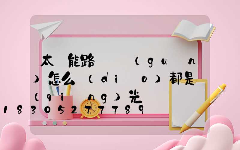 太陽能路燈開關(guān)怎么調(diào)都是強(qiáng)光