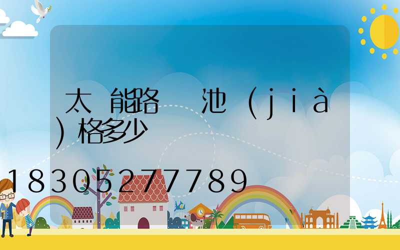 太陽能路燈電池價(jià)格多少