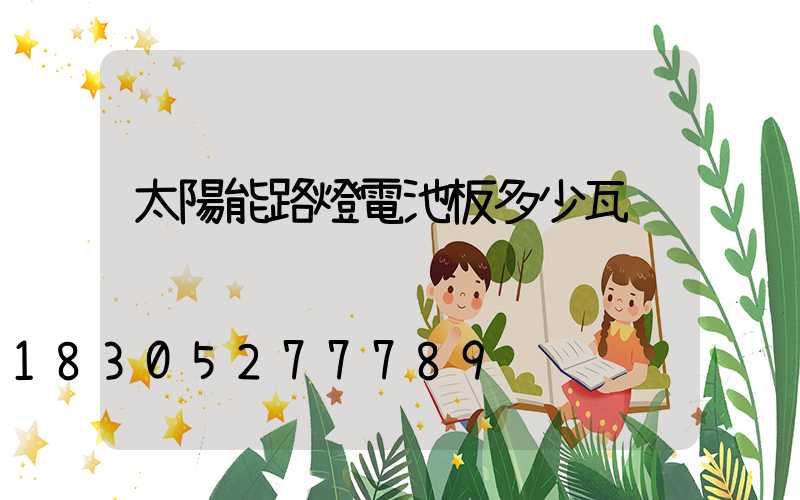 太陽能路燈電池板多少瓦