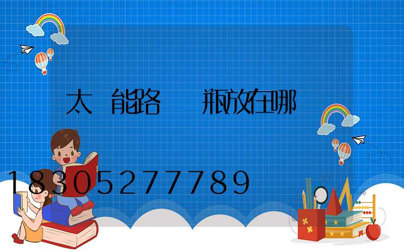 太陽能路燈電瓶放在哪