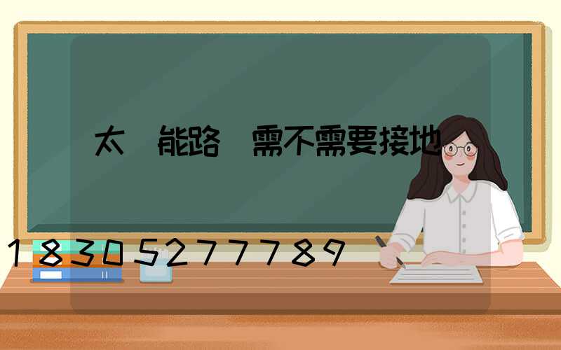 太陽能路燈需不需要接地