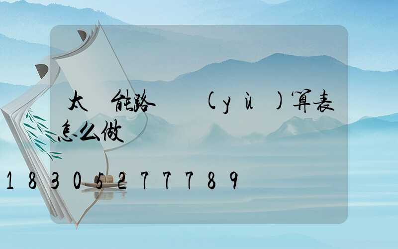 太陽能路燈預(yù)算表怎么做