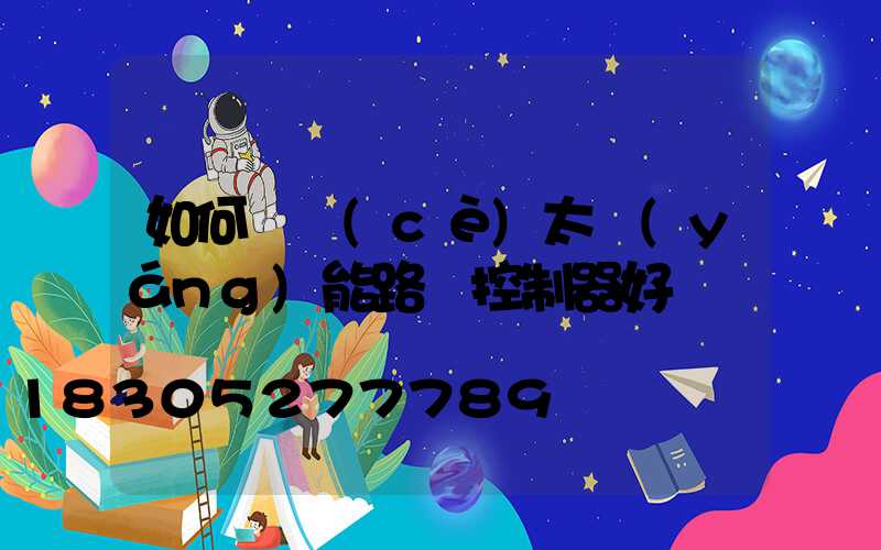 如何檢測(cè)太陽(yáng)能路燈控制器好壞