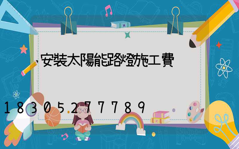 安裝太陽能路燈施工費