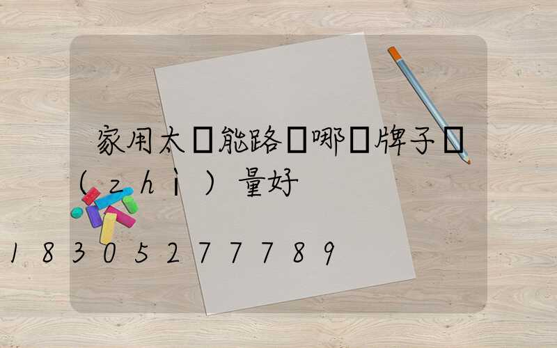 家用太陽能路燈哪個牌子質(zhì)量好