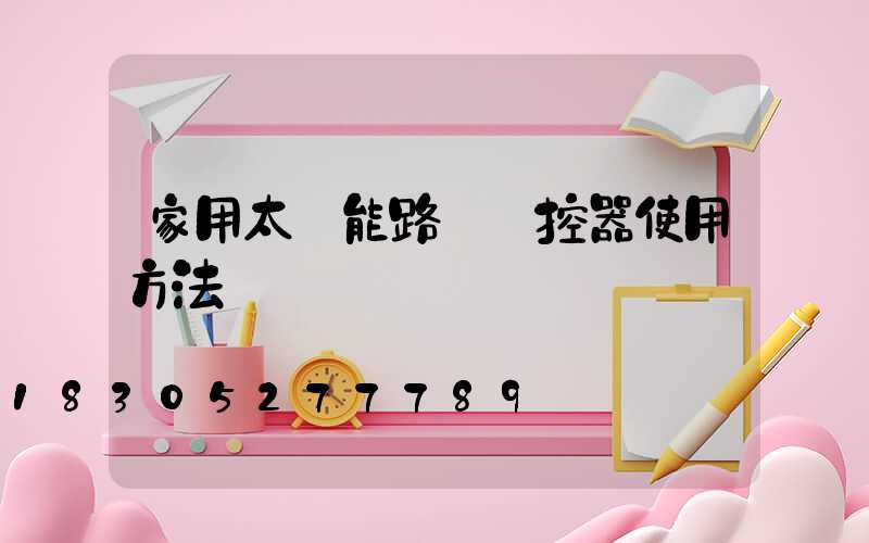 家用太陽能路燈遙控器使用方法