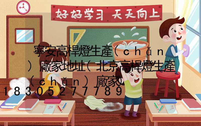 寧安高桿燈生產(chǎn)廠家地址(北京高桿燈生產(chǎn)廠家)