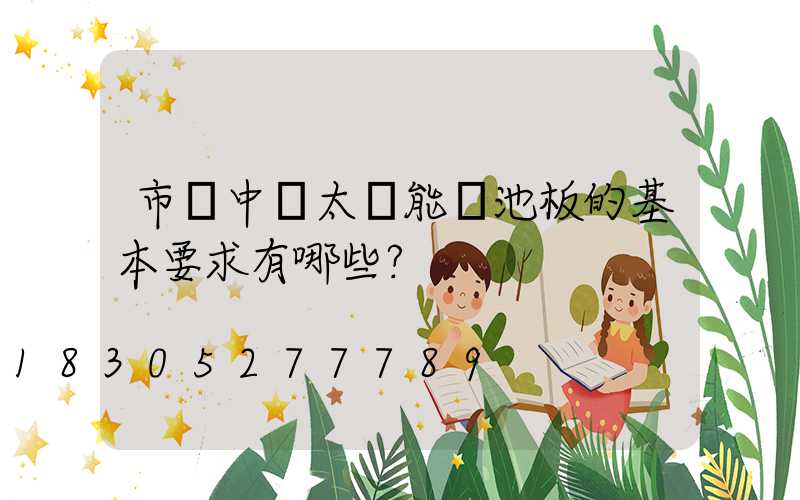 市場中對太陽能電池板的基本要求有哪些？