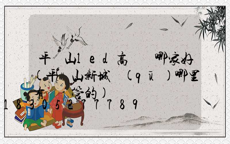 平頂山led高桿燈哪家好(平頂山新城區(qū)哪里有賣燈管的)