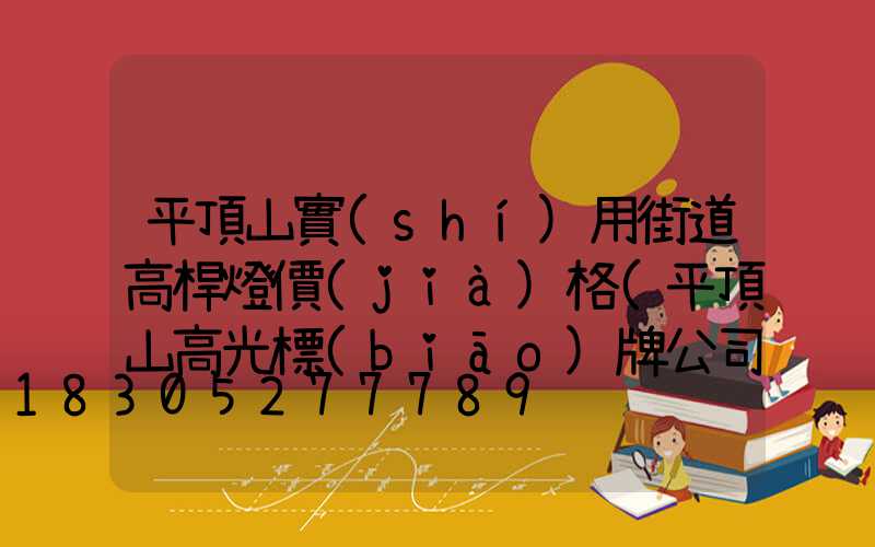 平頂山實(shí)用街道高桿燈價(jià)格(平頂山高光標(biāo)牌公司)