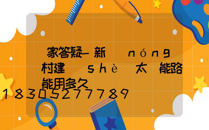廠家答疑-新農(nóng)村建設(shè)太陽能路燈能用多久