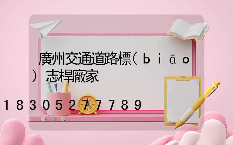 廣州交通道路標(biāo)志桿廠家