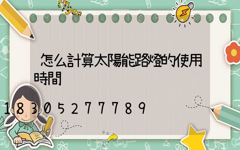 怎么計算太陽能路燈的使用時間