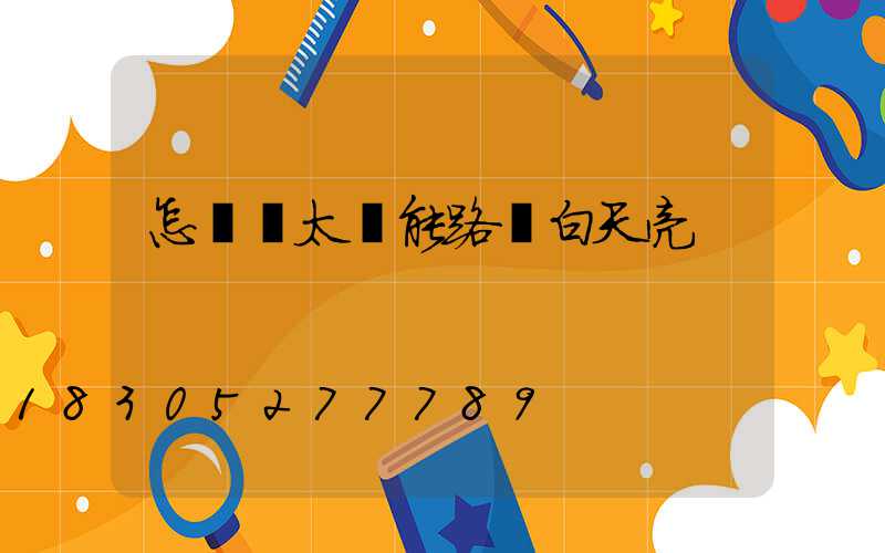 怎樣讓太陽能路燈白天亮