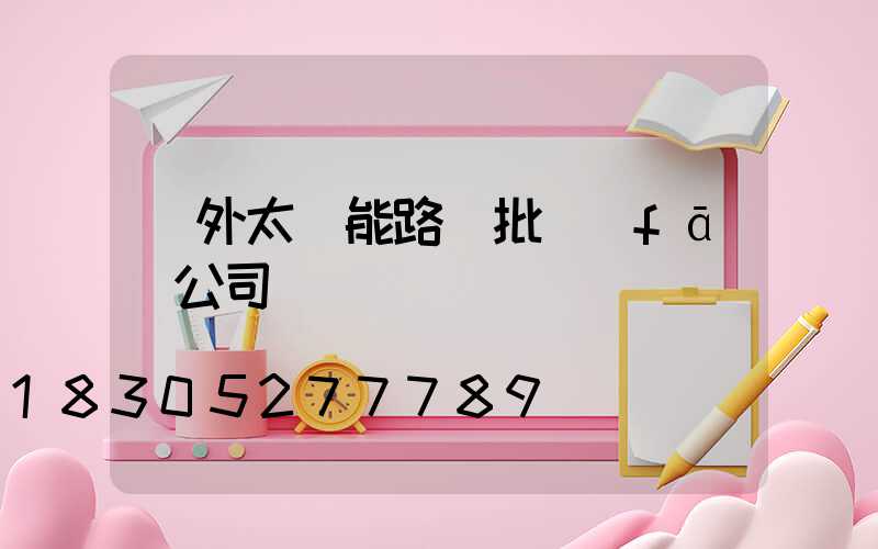 戶外太陽能路燈批發(fā)公司