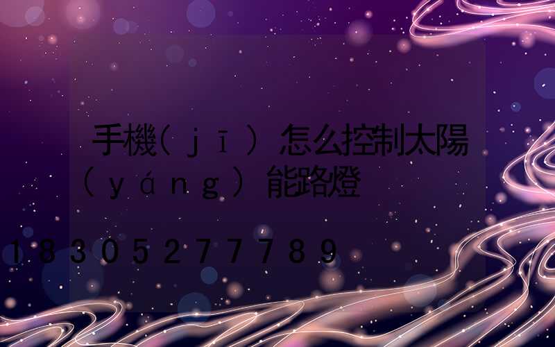 手機(jī)怎么控制太陽(yáng)能路燈