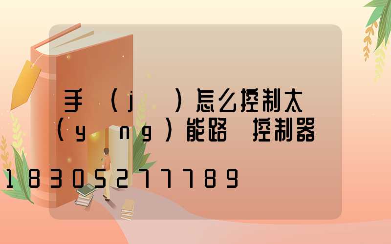 手機(jī)怎么控制太陽(yáng)能路燈控制器
