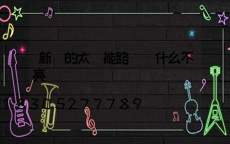 新裝的太陽能路燈為什么不亮
