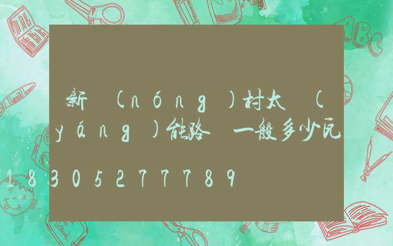 新農(nóng)村太陽(yáng)能路燈一般多少瓦