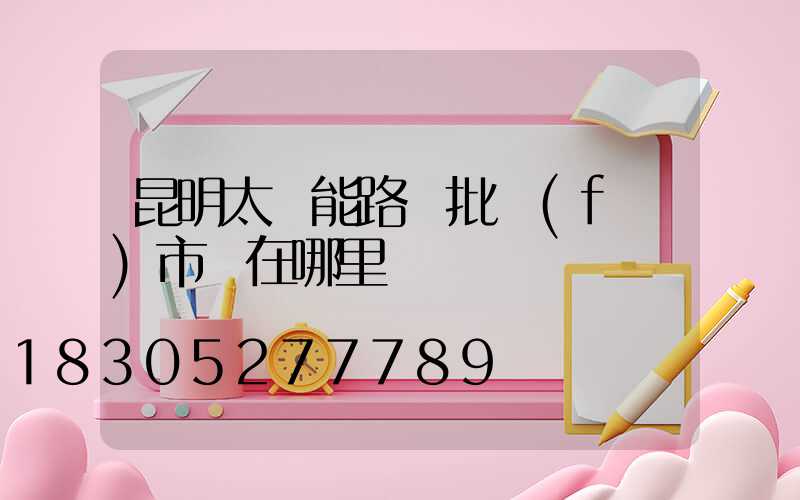 昆明太陽能路燈批發(fā)市場在哪里
