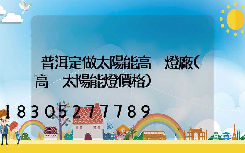 普洱定做太陽能高桿燈廠(高桿太陽能燈價格)