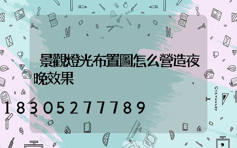 景觀燈光布置圖怎么營造夜晚效果