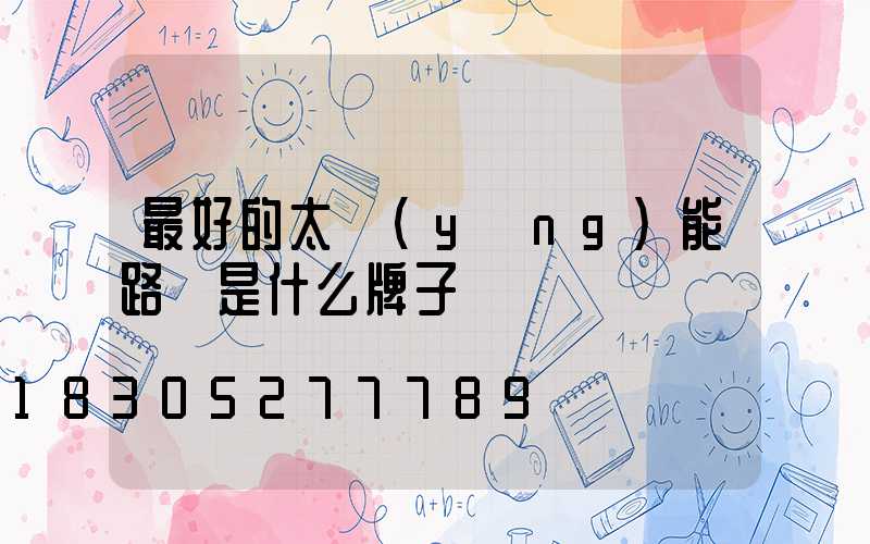 最好的太陽(yáng)能路燈是什么牌子